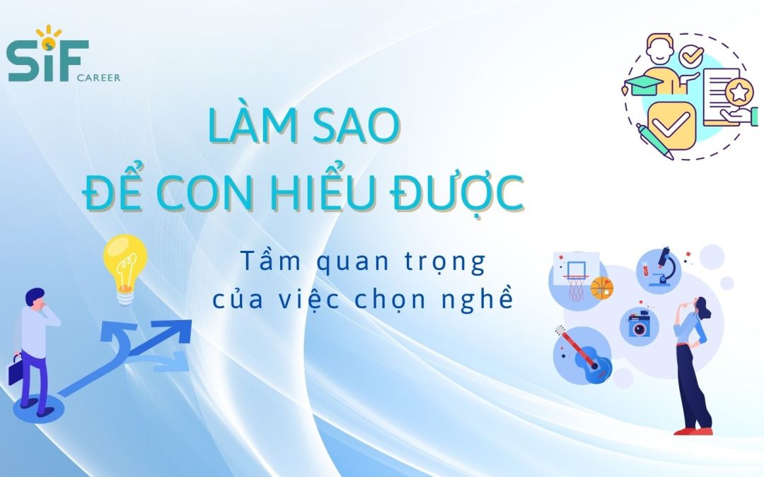 LÀM SAO ĐỂ CON THẬT SỰ HIỂU ĐƯỢC TẦM QUAN TRỌNG CỦA VIỆC CHỌN NGHỀ?