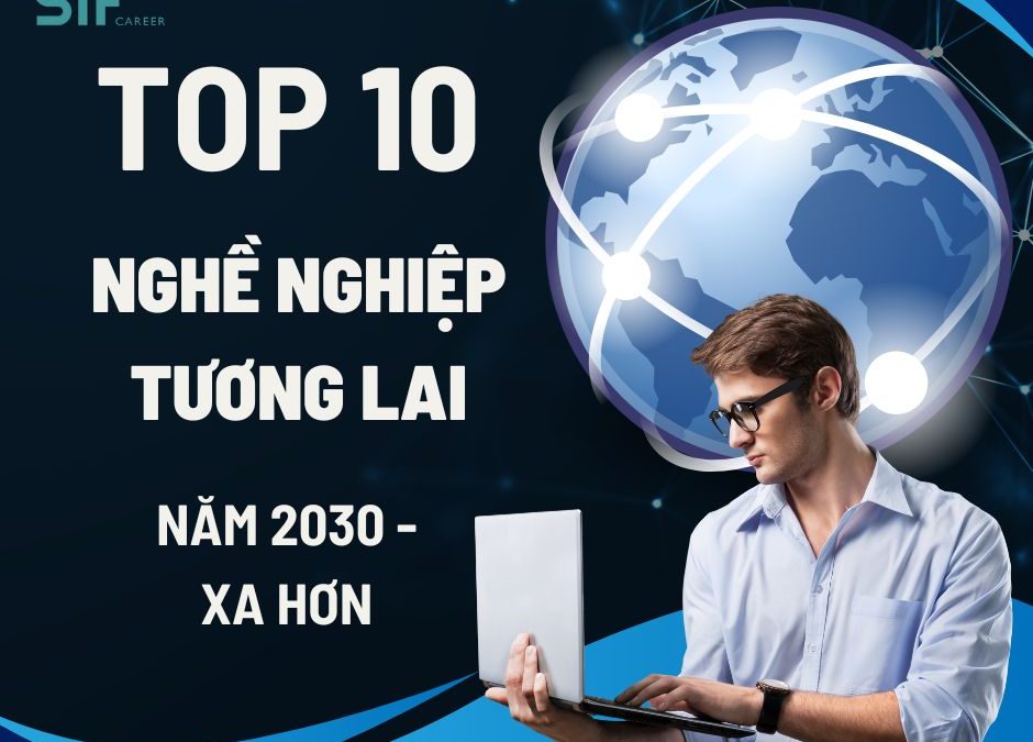 TOP 10 NGHỀ NGHIỆP TƯƠNG LAI CHO NĂM 2030 VÀ XA HƠN 